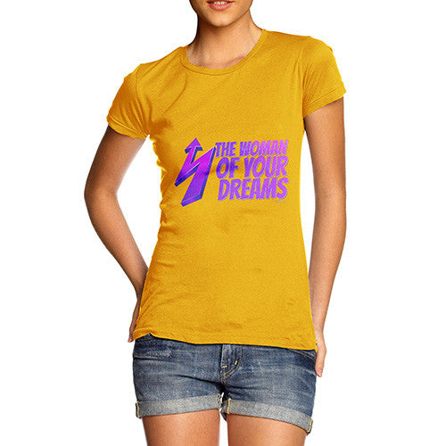 Women's The Woman Of Your Dreams T-Shirt