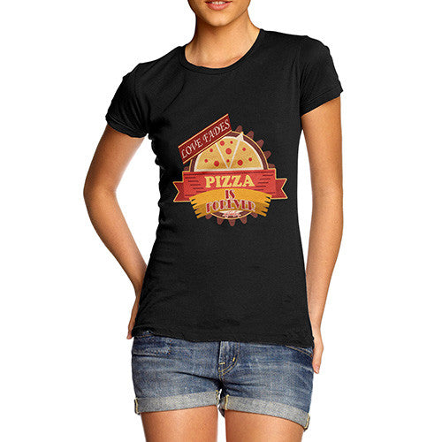 Women's Love Fades Pizza Is Forever T-Shirt