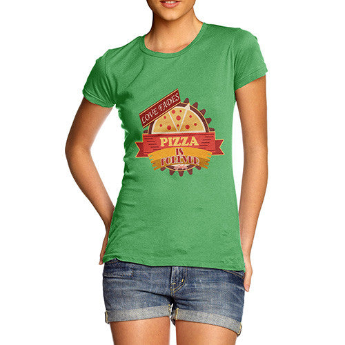 Women's Love Fades Pizza Is Forever T-Shirt