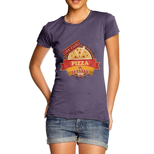 Women's Love Fades Pizza Is Forever T-Shirt