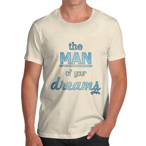 Men's I'm The Man Of Your Dreams T-Shirt