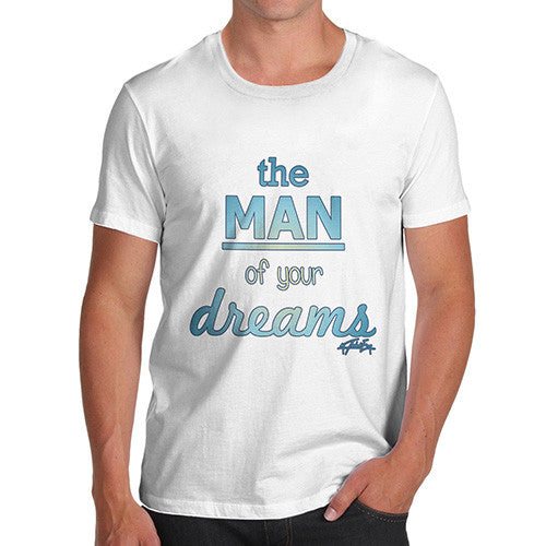 Men's I'm The Man Of Your Dreams T-Shirt