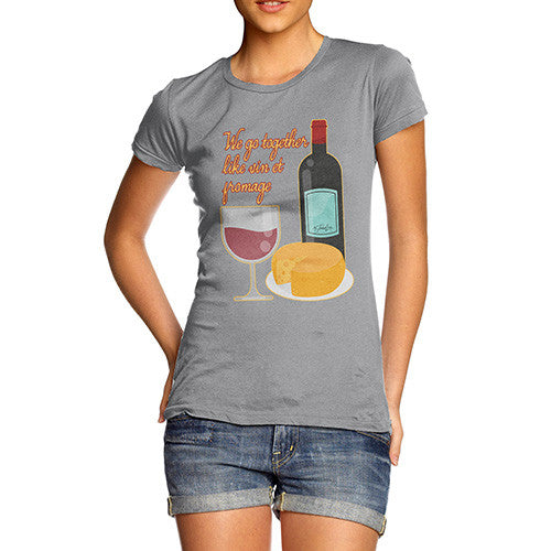 Women's We Go Together Like Wine & Cheese T-Shirt