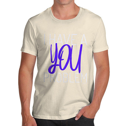 I Have A You Problem Men's T-Shirt