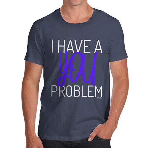 I Have A You Problem Men's T-Shirt