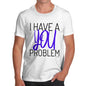 I Have A You Problem Men's T-Shirt