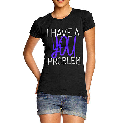 I Have A You Problem Women's T-Shirt 