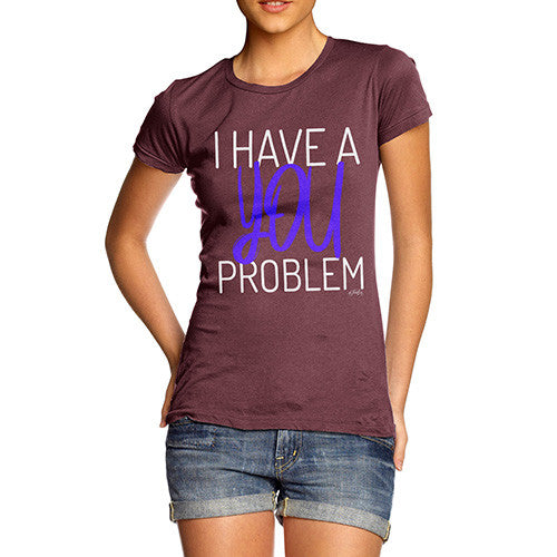 I Have A You Problem Women's T-Shirt 