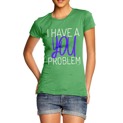 I Have A You Problem Women's T-Shirt 