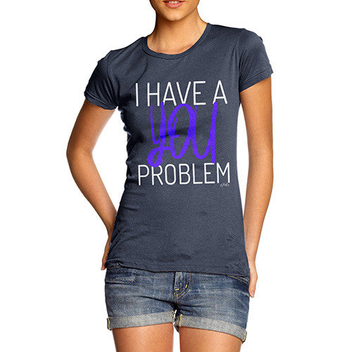 I Have A You Problem Women's T-Shirt 