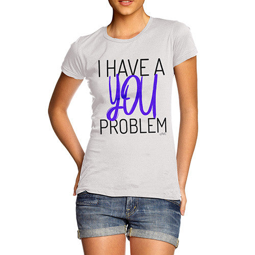 I Have A You Problem Women's T-Shirt 