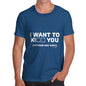 I Want To K You Men's T-Shirt