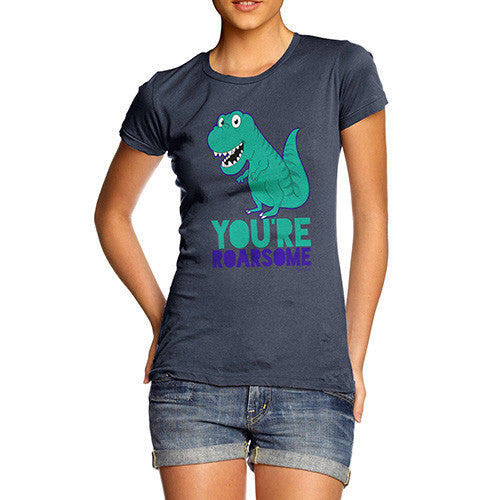 You're Roarsome Funny Awesome Dinosaur Women's T-Shirt 