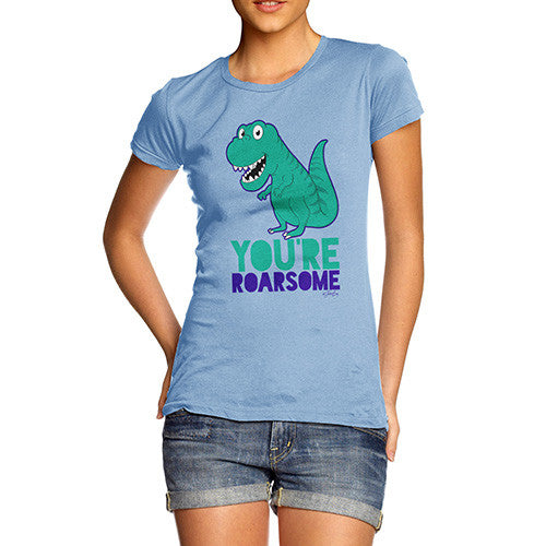 You're Roarsome Funny Awesome Dinosaur Women's T-Shirt 