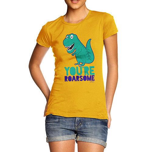 You're Roarsome Funny Awesome Dinosaur Women's T-Shirt 