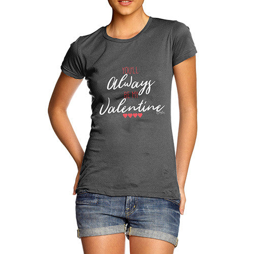 Always Be My Valentine Women's T-Shirt 