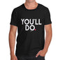 You'll Do Men's T-Shirt