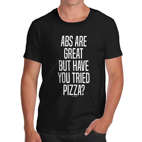 Abs Are Great But Have You Tried Pizza Men's T-Shirt