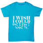 I Wish I Could But I Don’t Want To Boy's T-Shirt