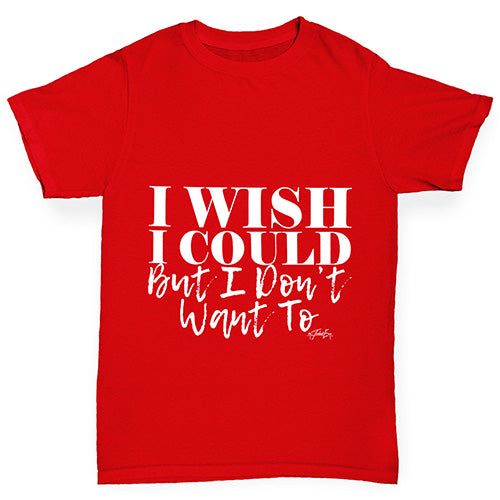 I Wish I Could But I Don’t Want To Boy's T-Shirt