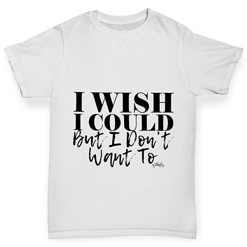 I Wish I Could But I Don’t Want To Boy's T-Shirt