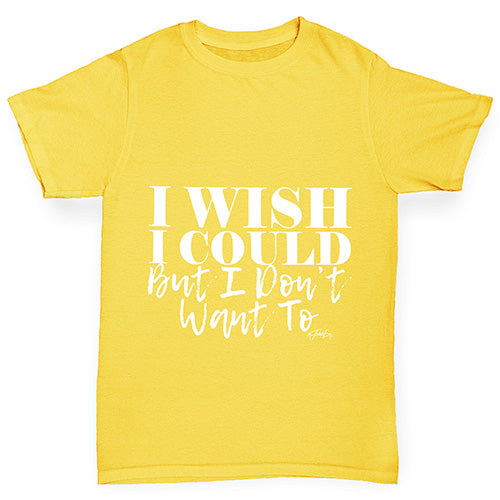 I Wish I Could But I Don’t Want To Boy's T-Shirt