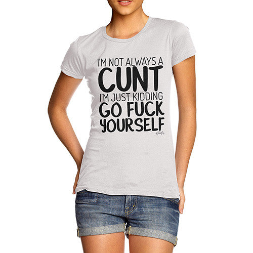 I'm Not Always A C--t Women's T-Shirt 