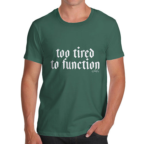 Funny T-Shirts For Guys Too Tired To Function Men's T-Shirt X-Large Bottle Green