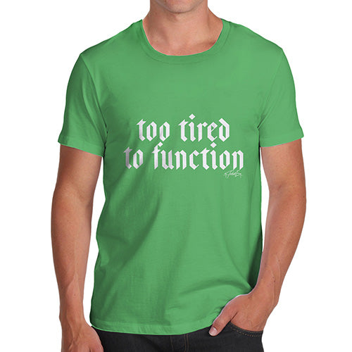 Funny T Shirts For Dad Too Tired To Function Men's T-Shirt Small Green