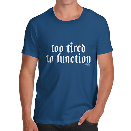 Novelty T Shirts For Dad Too Tired To Function Men's T-Shirt Small Royal Blue