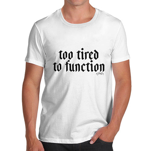 Funny Tshirts For Men Too Tired To Function Men's T-Shirt Large White