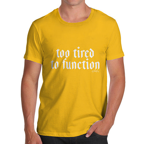 Funny Mens T Shirts Too Tired To Function Men's T-Shirt X-Large Yellow