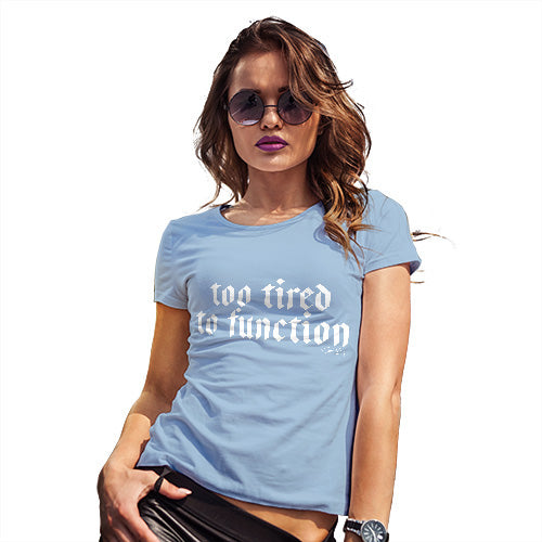 Novelty Gifts For Women Too Tired To Function Women's T-Shirt Medium Sky Blue