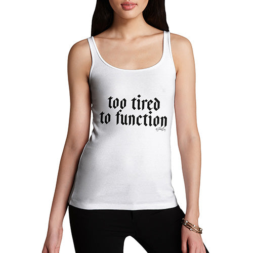 Funny Tank Tops For Women Too Tired To Function Women's Tank Top Medium White