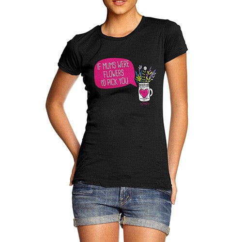 If Mums Were Flowers Women's T-Shirt 