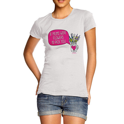 If Mums Were Flowers Women's T-Shirt 