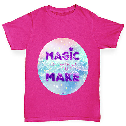 Magic Is Something You Make Girl's T-Shirt 