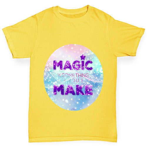 Magic Is Something You Make Girl's T-Shirt 