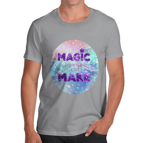 Magic Is Something You Make Men's T-Shirt