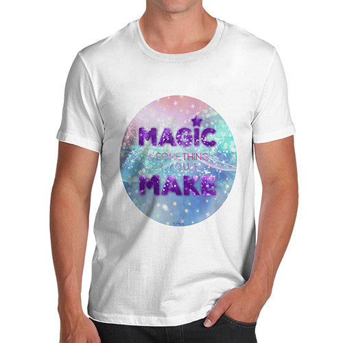 Magic Is Something You Make Men's T-Shirt