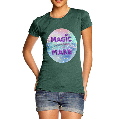 Magic Is Something You Make Women's T-Shirt 