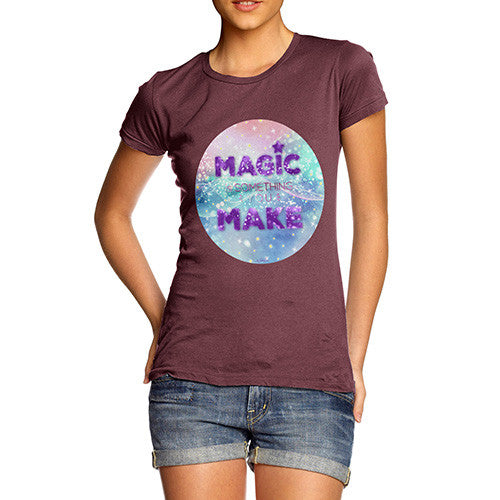 Magic Is Something You Make Women's T-Shirt 