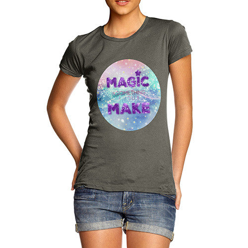 Magic Is Something You Make Women's T-Shirt 