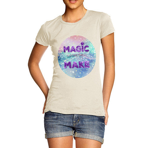 Magic Is Something You Make Women's T-Shirt 