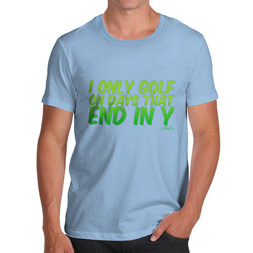 I Only Golf On Days That End In Y Men's T-Shirt