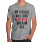 My Tattoo's Will Look Cool Men's T-Shirt