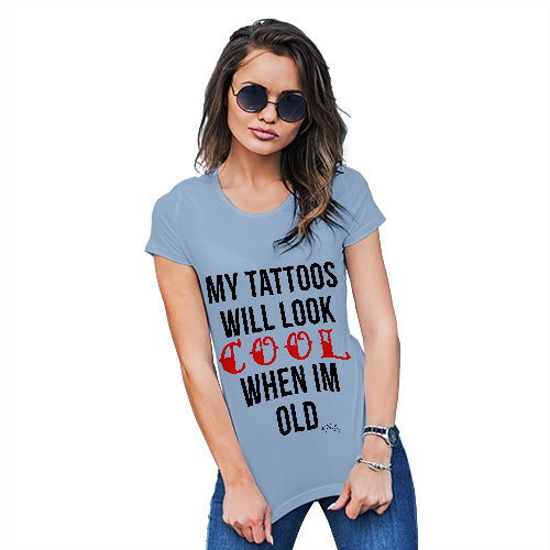 My Tattoo's Will Look Cool Women's T-Shirt 