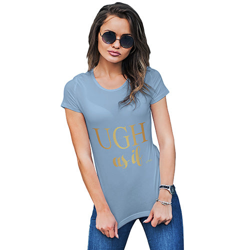 Ugh As If Women's T-Shirt 