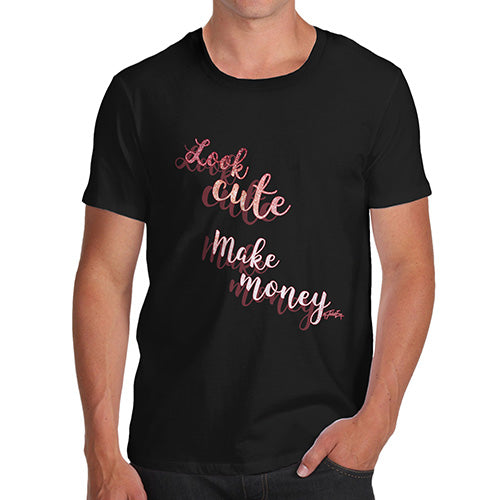 Funny T-Shirts For Men Look Cute, Make Money Men's T-Shirt Medium Black