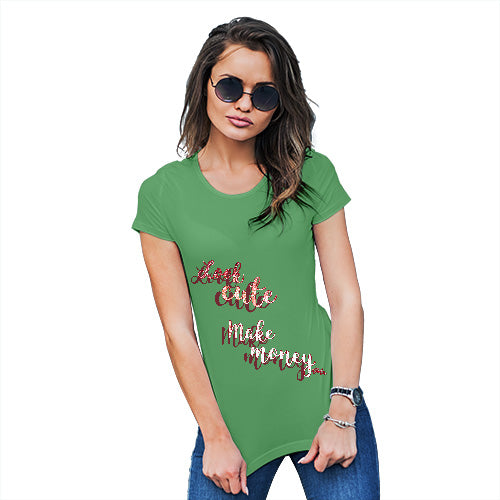 Novelty Gifts For Women Look Cute, Make Money Women's T-Shirt Medium Green